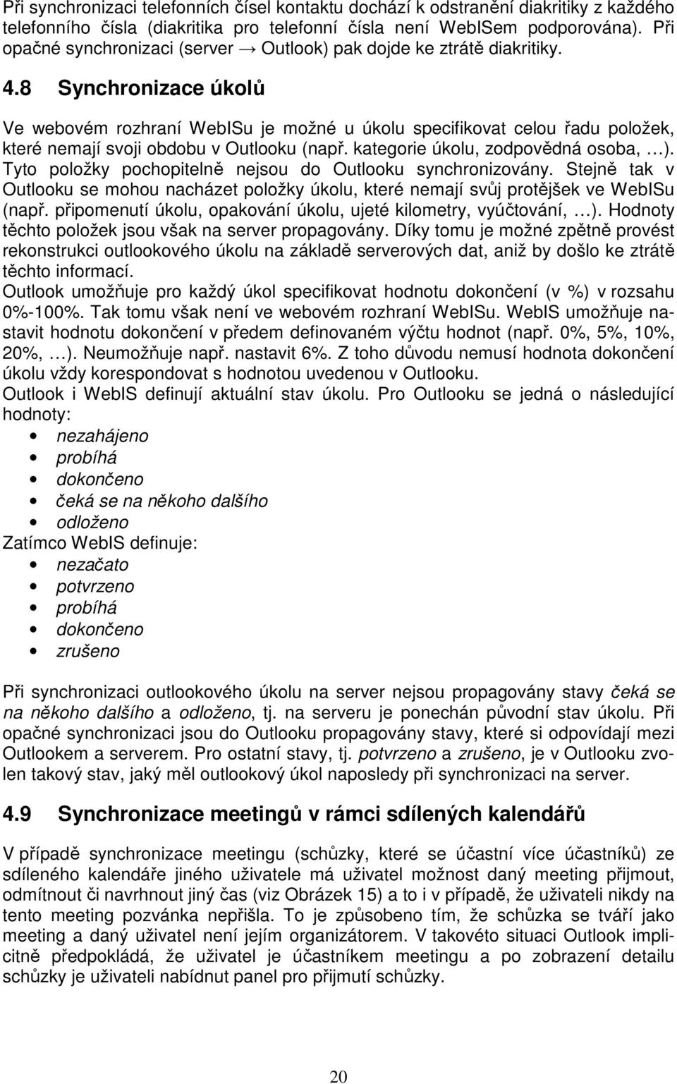 8 Synchronizace úkolů Ve webovém rozhraní WebISu je možné u úkolu specifikovat celou řadu položek, které nemají svoji obdobu v Outlooku (např. kategorie úkolu, zodpovědná osoba, ).