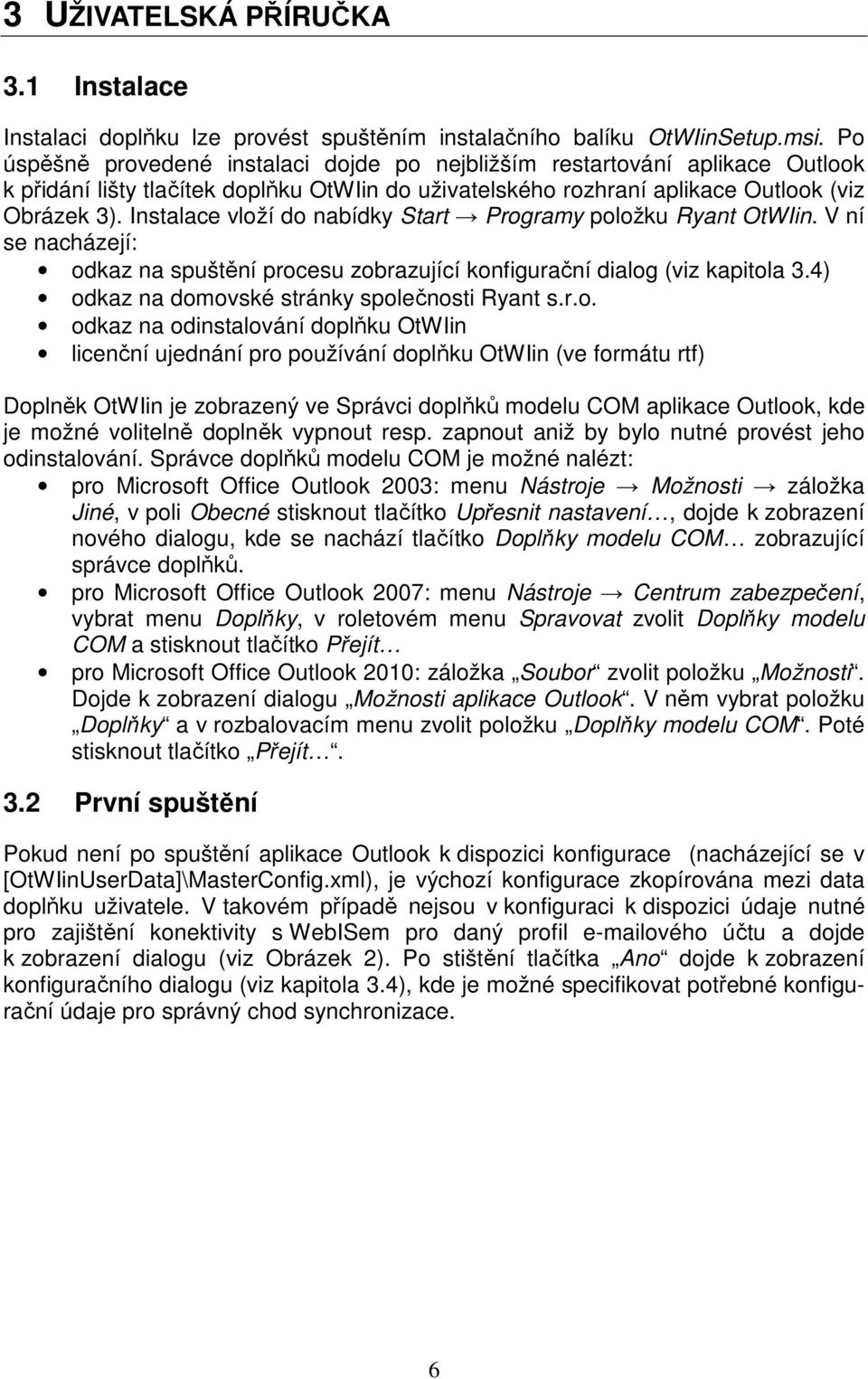 Instalace vloží do nabídky Start Programy položku Ryant OtWIin. V ní se nacházejí: odkaz na spuštění procesu zobrazující konfigurační dialog (viz kapitola 3.