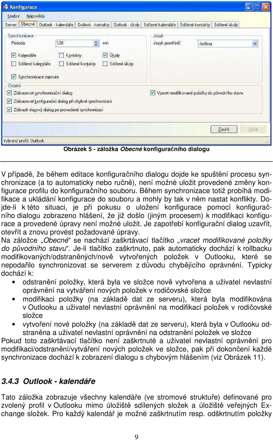 Dojde-li k této situaci, je při pokusu o uložení konfigurace pomocí konfiguračního dialogu zobrazeno hlášení, že již došlo (jiným procesem) k modifikaci konfigurace a provedené úpravy není možné