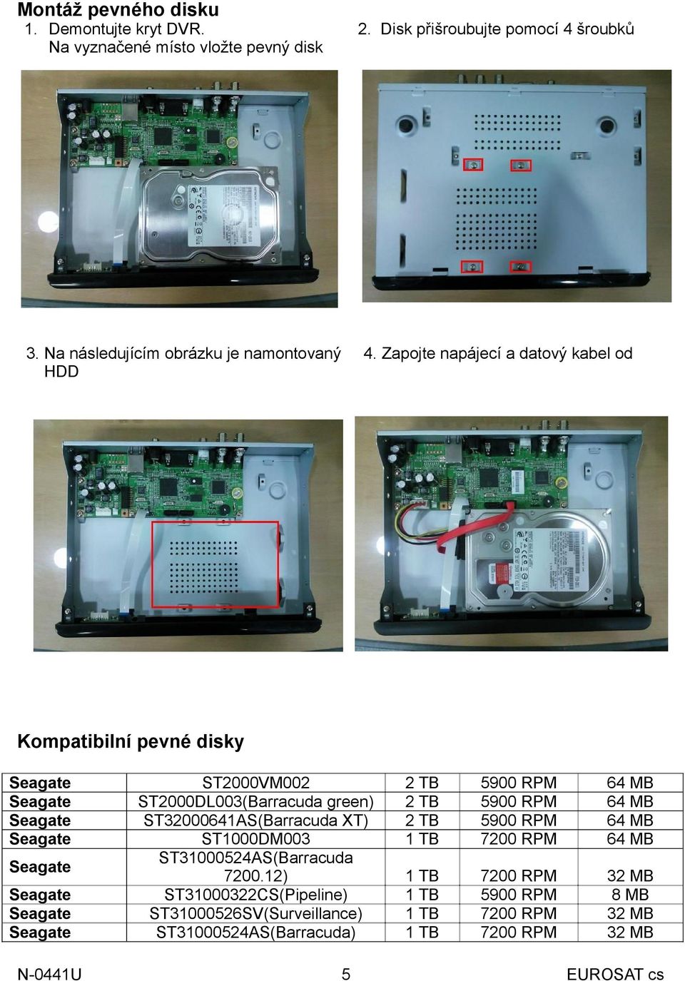 Zapojte napájecí a datový kabel od Kompatibilní pevné disky ST2000VM002 ST2000DL003(Barracuda green) ST32000641AS(Barracuda XT)