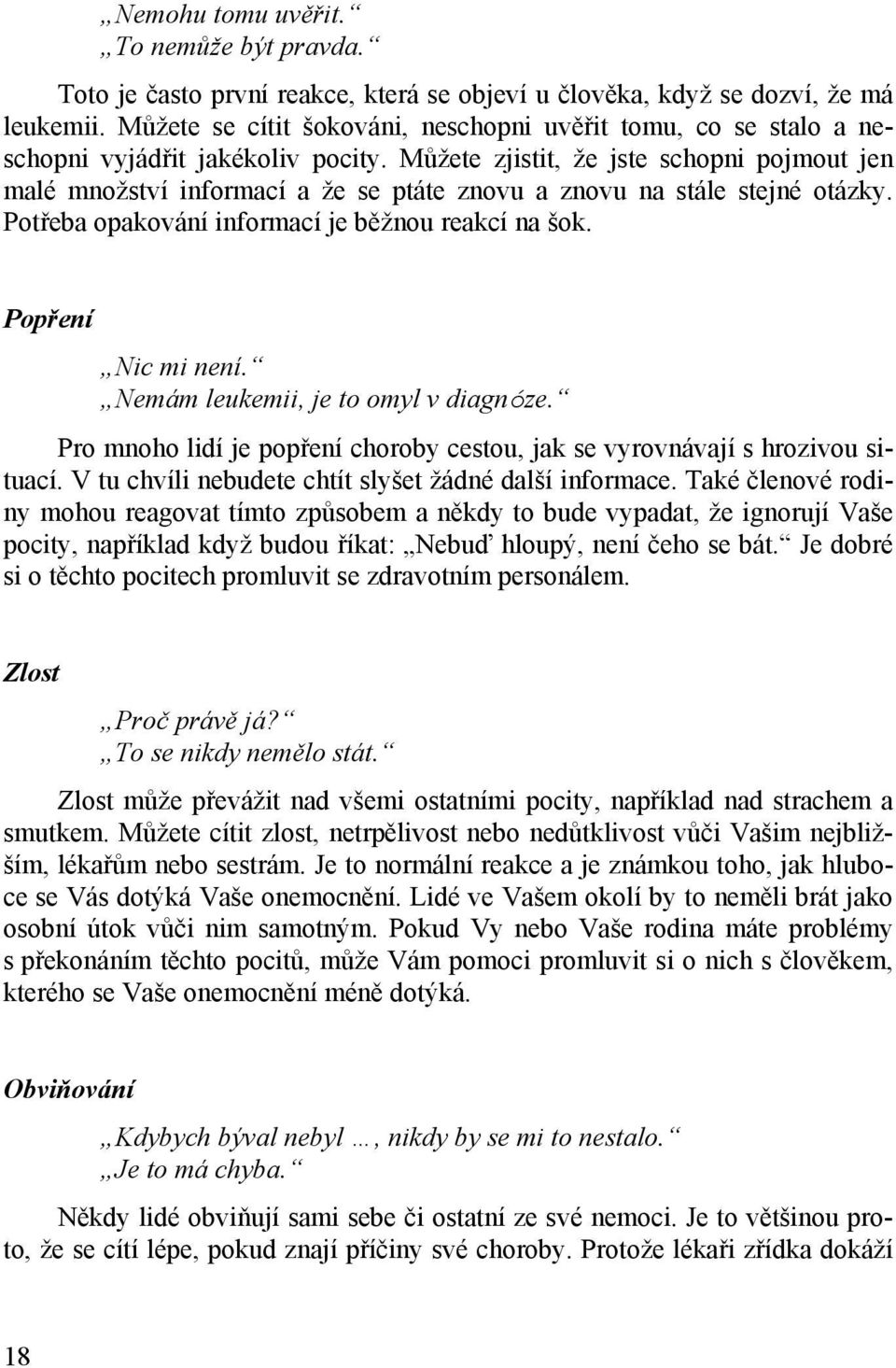 Můžete zjistit, že jste schopni pojmout jen malé množství informací a že se ptáte znovu a znovu na stále stejné otázky. Potřeba opakování informací je běžnou reakcí na šok. Popření Nic mi není.