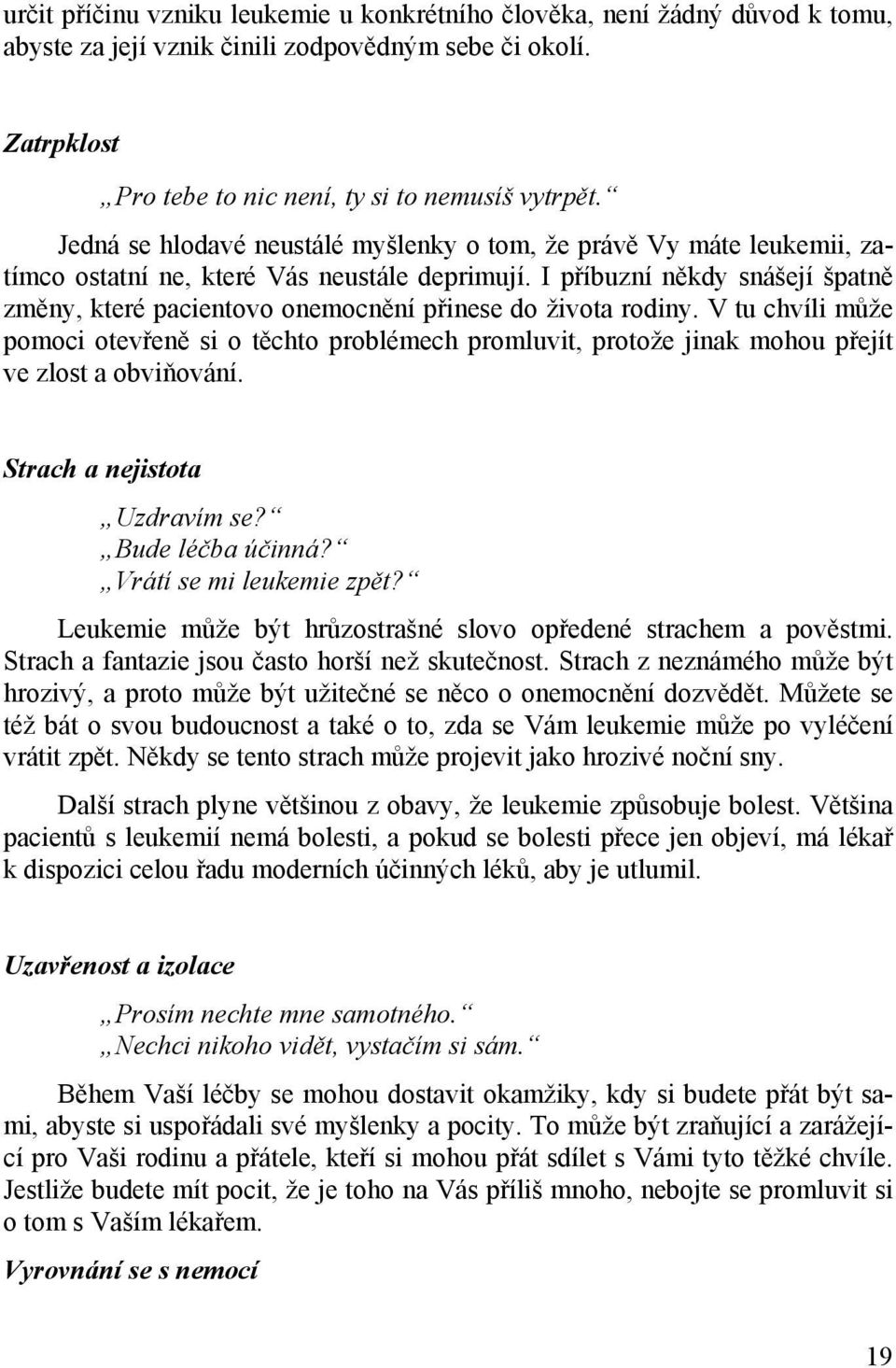 I příbuzní někdy snášejí špatně změny, které pacientovo onemocnění přinese do života rodiny.