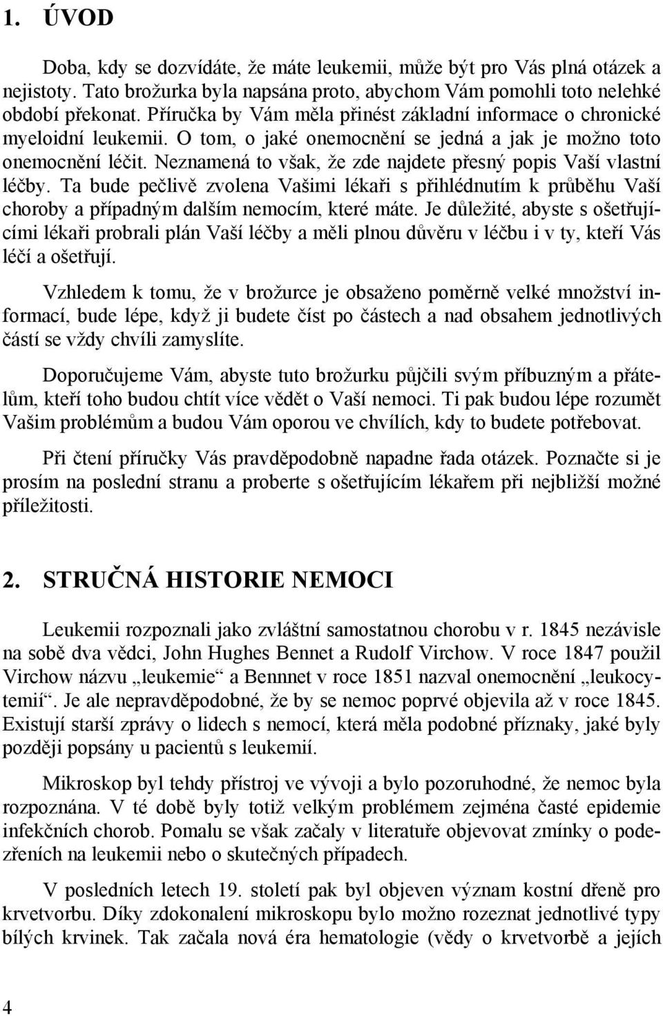 Neznamená to však, že zde najdete přesný popis Vaší vlastní léčby. Ta bude pečlivě zvolena Vašimi lékaři s přihlédnutím k průběhu Vaší choroby a případným dalším nemocím, které máte.