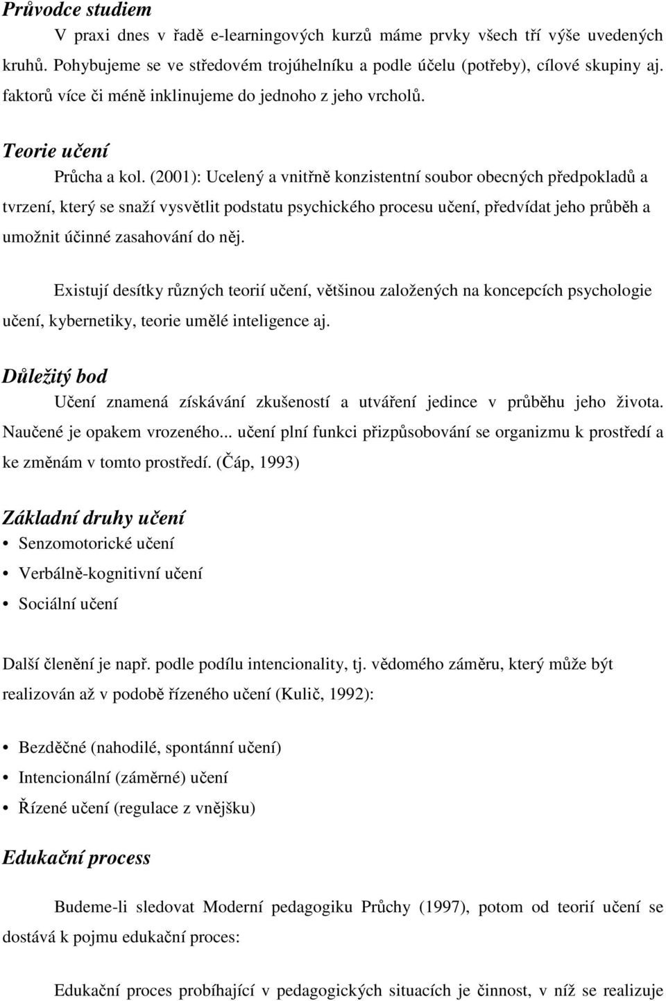 (2001): Ucelený a vnitřně konzistentní soubor obecných předpokladů a tvrzení, který se snaží vysvětlit podstatu psychického procesu učení, předvídat jeho průběh a umožnit účinné zasahování do něj.