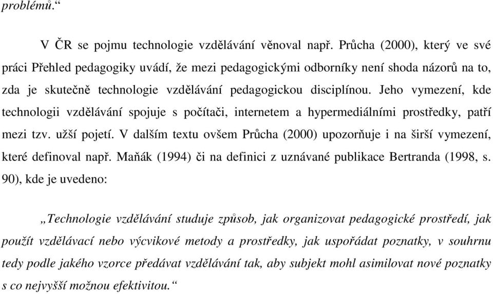 Jeho vymezení, kde technologii vzdělávání spojuje s počítači, internetem a hypermediálními prostředky, patří mezi tzv. užší pojetí.