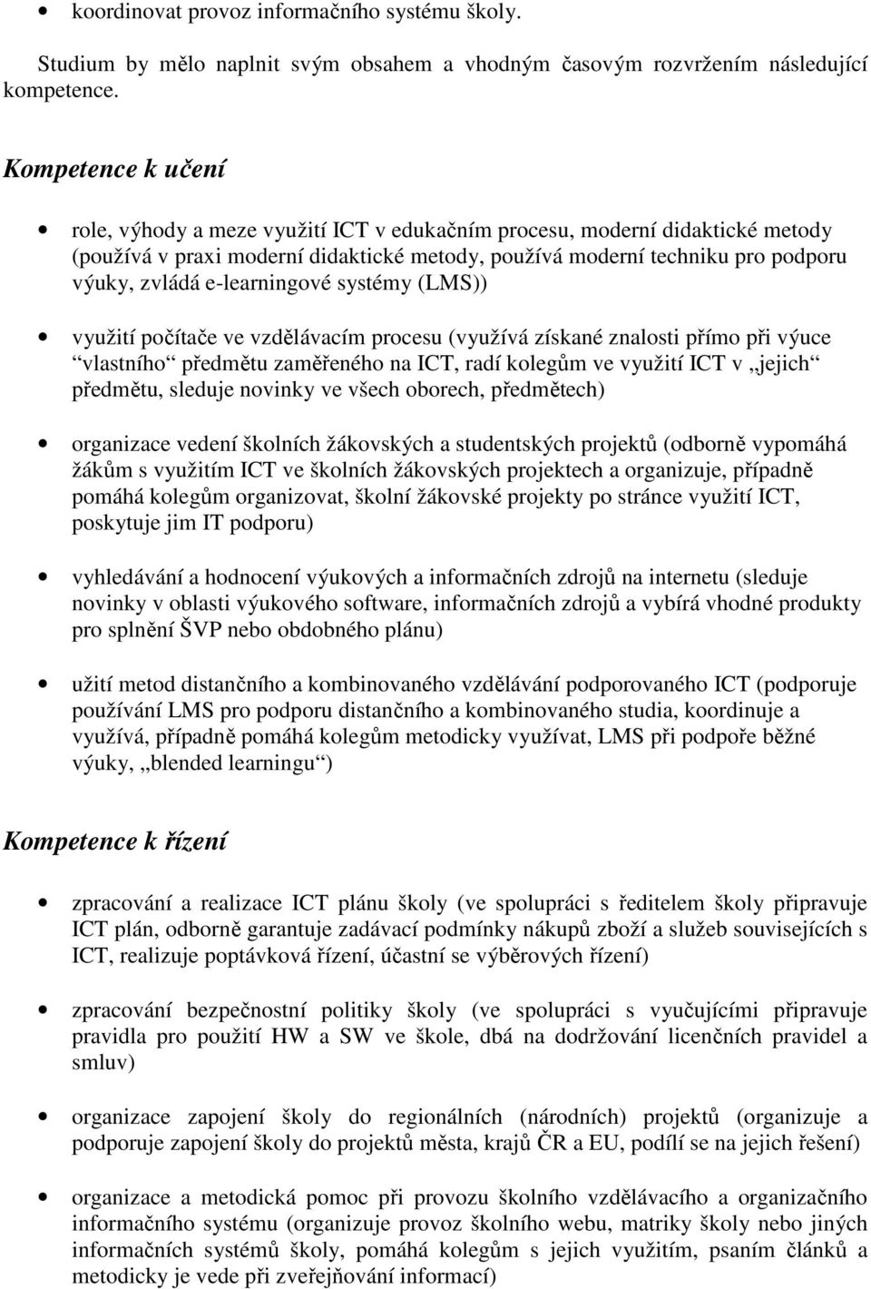 e-learningové systémy (LMS)) využití počítače ve vzdělávacím procesu (využívá získané znalosti přímo při výuce vlastního předmětu zaměřeného na ICT, radí kolegům ve využití ICT v jejich předmětu,