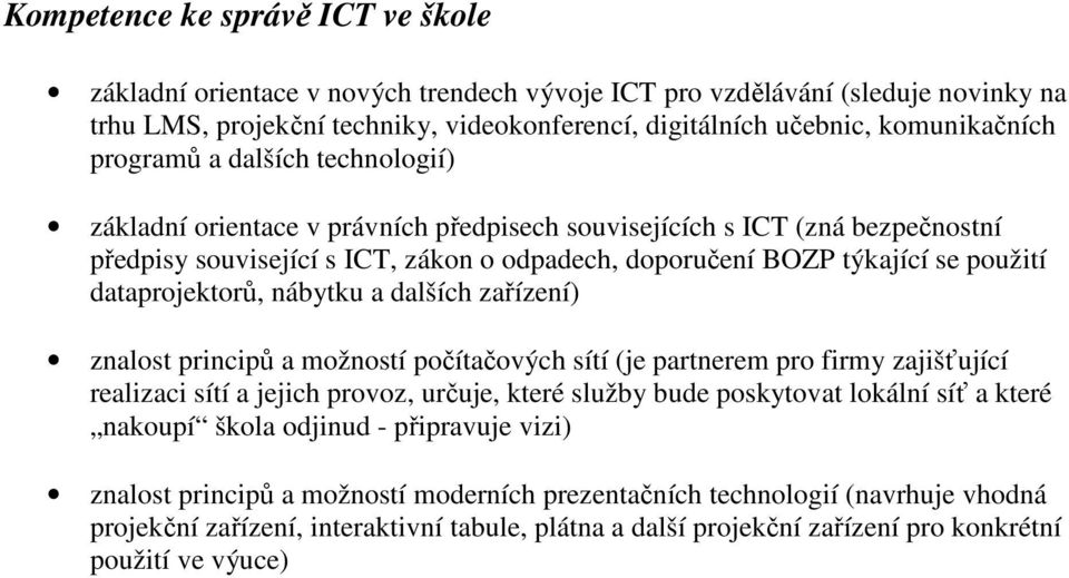 dataprojektorů, nábytku a dalších zařízení) znalost principů a možností počítačových sítí (je partnerem pro firmy zajišťující realizaci sítí a jejich provoz, určuje, které služby bude poskytovat