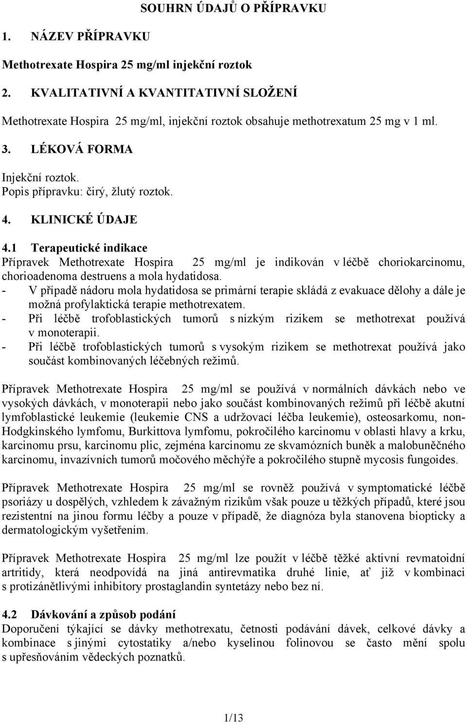 KLINICKÉ ÚDAJE 4.1 Terapeutické indikace Přípravek Methotrexate Hospira 25 mg/ml je indikován v léčbě choriokarcinomu, chorioadenoma destruens a mola hydatidosa.