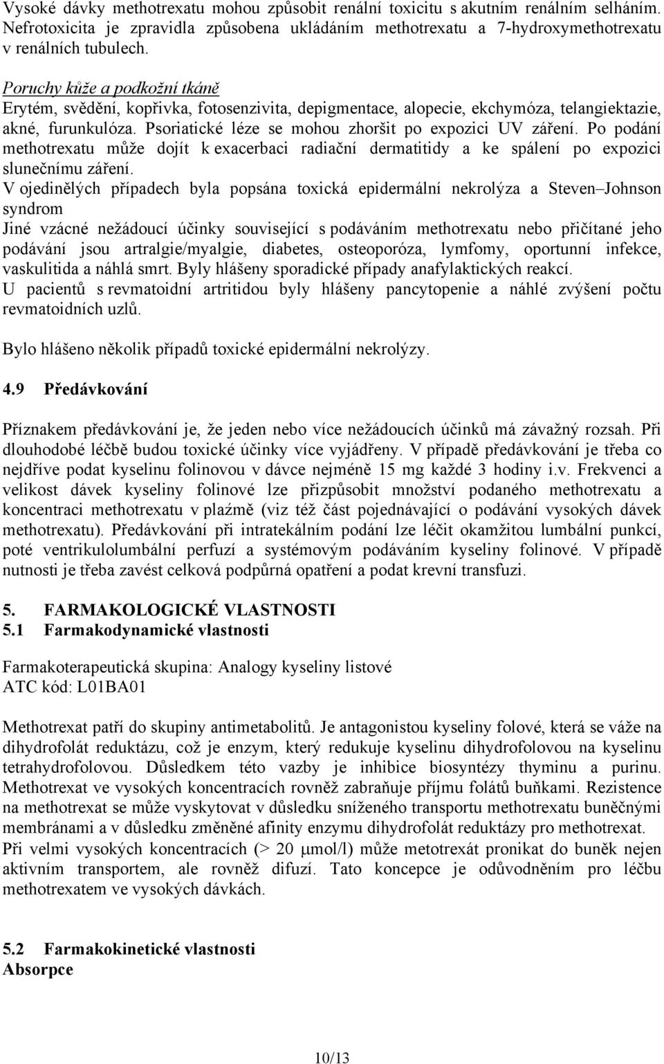 Po podání methotrexatu může dojít k exacerbaci radiační dermatitidy a ke spálení po expozici slunečnímu záření.