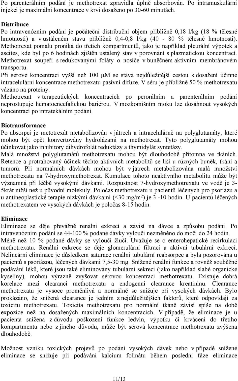 Methotrexat pomalu proniká do třetích kompartmentů, jako je například pleurální výpotek a ascites, kde byl po 6 hodinách zjištěn ustálený stav v porovnání s plazmatickou koncentrací.