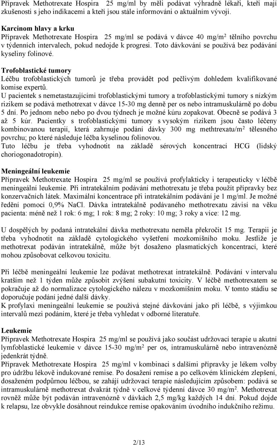 Toto dávkování se používá bez podávání kyseliny folinové. Trofoblastické tumory Léčbu trofoblastických tumorů je třeba provádět pod pečlivým dohledem kvalifikované komise expertů.