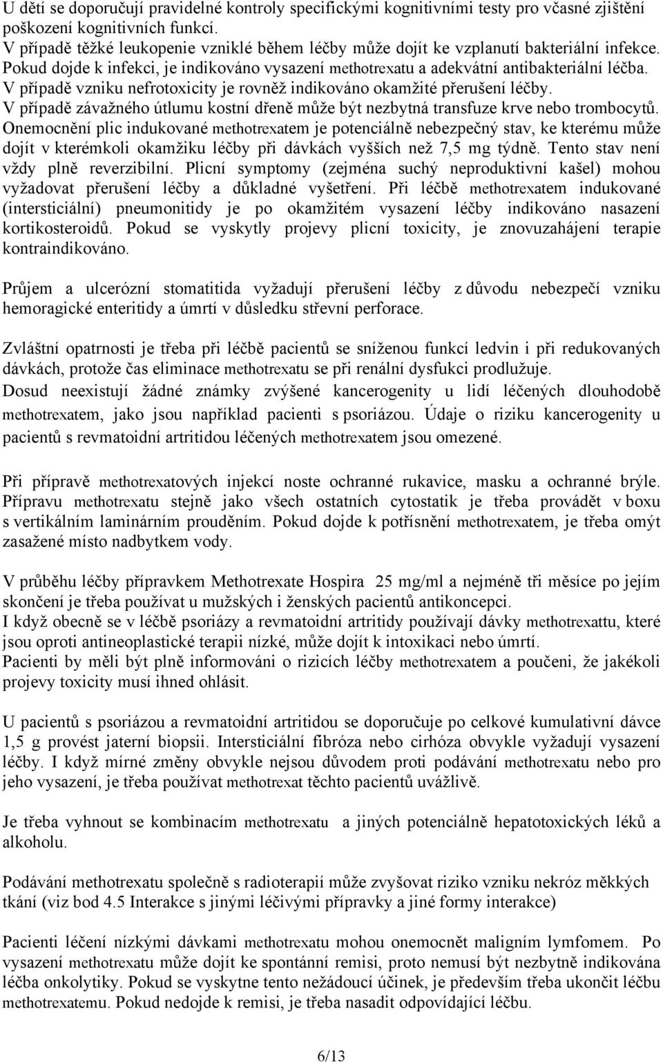 V případě vzniku nefrotoxicity je rovněž indikováno okamžité přerušení léčby. V případě závažného útlumu kostní dřeně může být nezbytná transfuze krve nebo trombocytů.