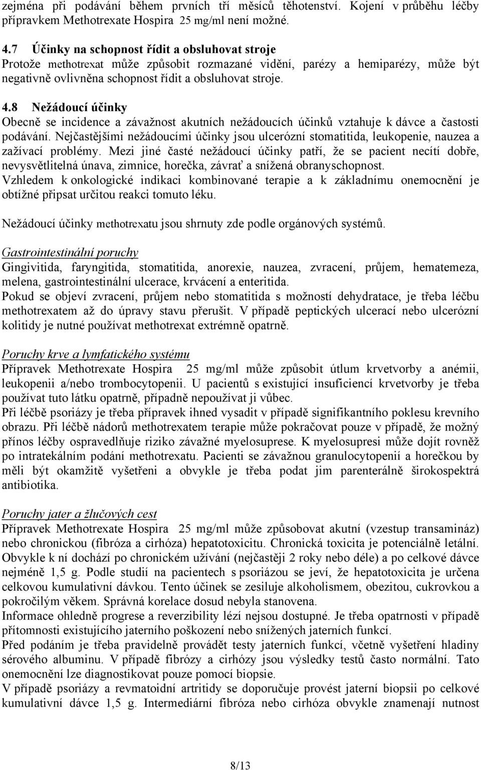 8 Nežádoucí účinky Obecně se incidence a závažnost akutních nežádoucích účinků vztahuje k dávce a častosti podávání.