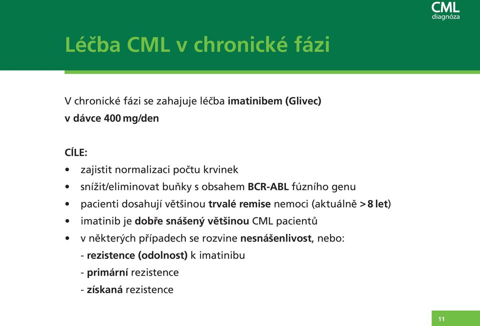 většinou trvalé remise nemoci (aktuálně > 8 let) imatinib je dobře snášený většinou CML pacientů v některých