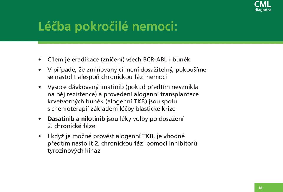 transplantace krvetvorných buněk (alogenní TKB) jsou spolu s chemoterapií základem léčby blastické krize Dasatinib a nilotinib jsou léky