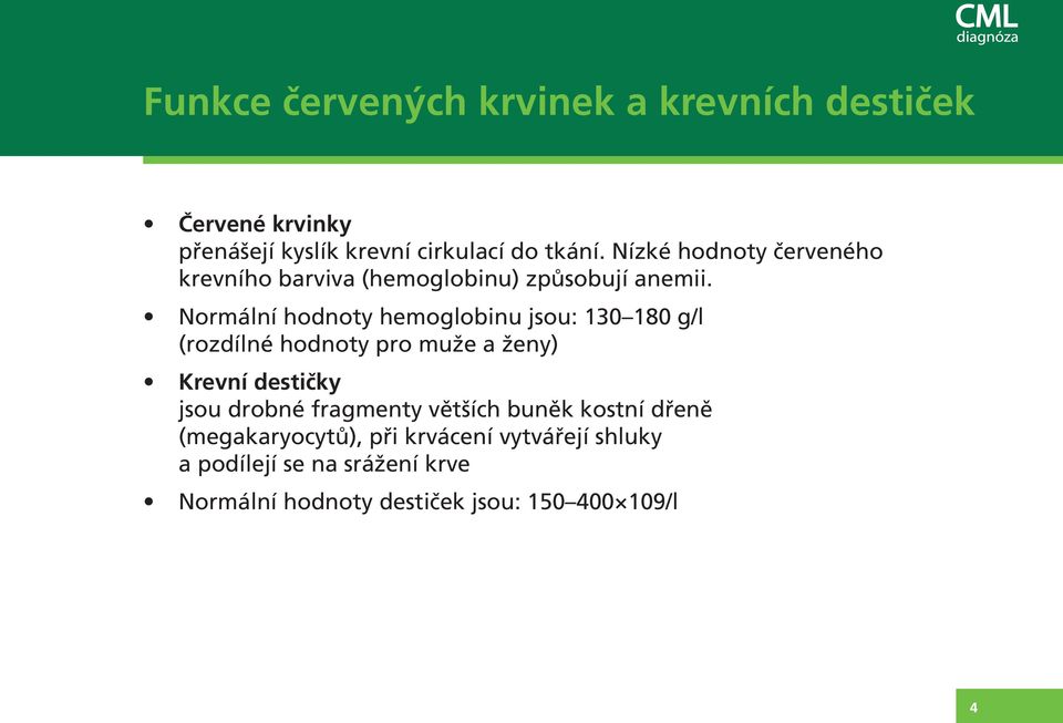 Normální hodnoty hemoglobinu jsou: 130 180 g/l (rozdílné hodnoty pro muže a ženy) krevní destičky jsou drobné