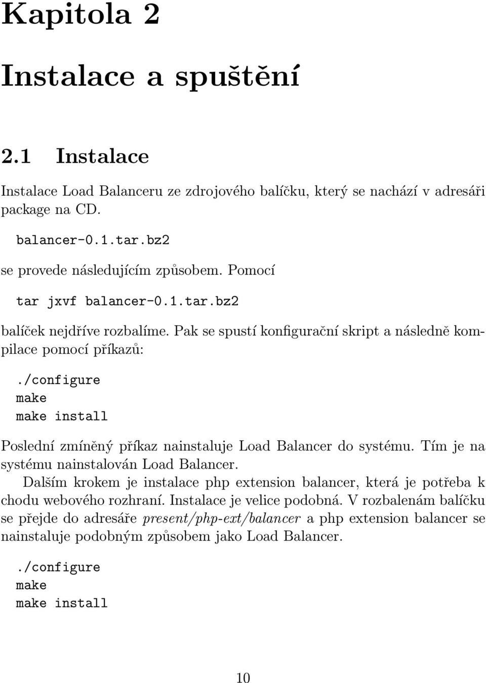 /configure make make install Poslední zmíněný příkaz nainstaluje Load Balancer do systému. Tím je na systému nainstalován Load Balancer.