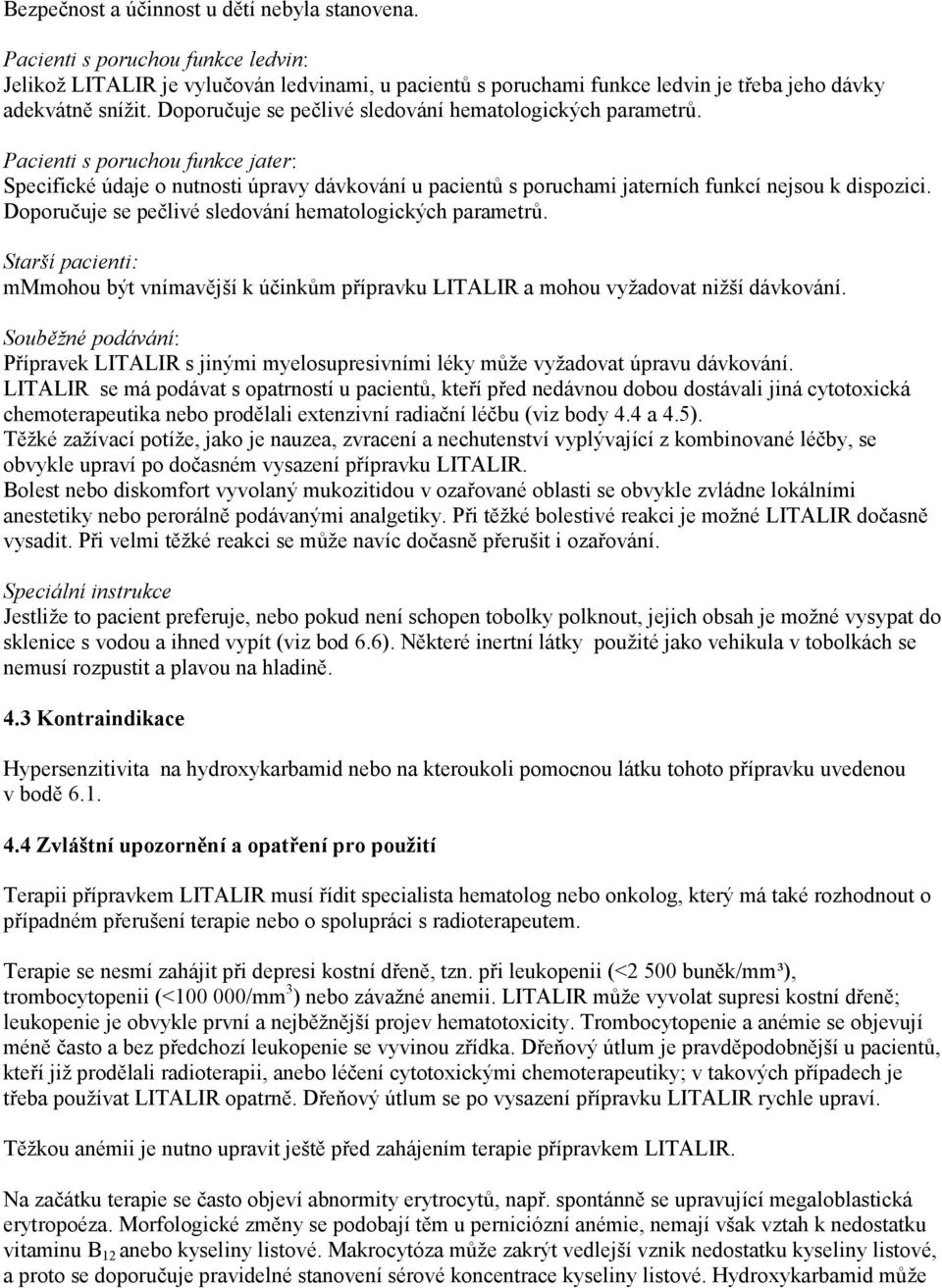 Doporučuje se pečlivé sledování hematologických parametrů. Starší pacienti: mmmohou být vnímavější k účinkům přípravku LITALIR a mohou vyžadovat nižší dávkování.