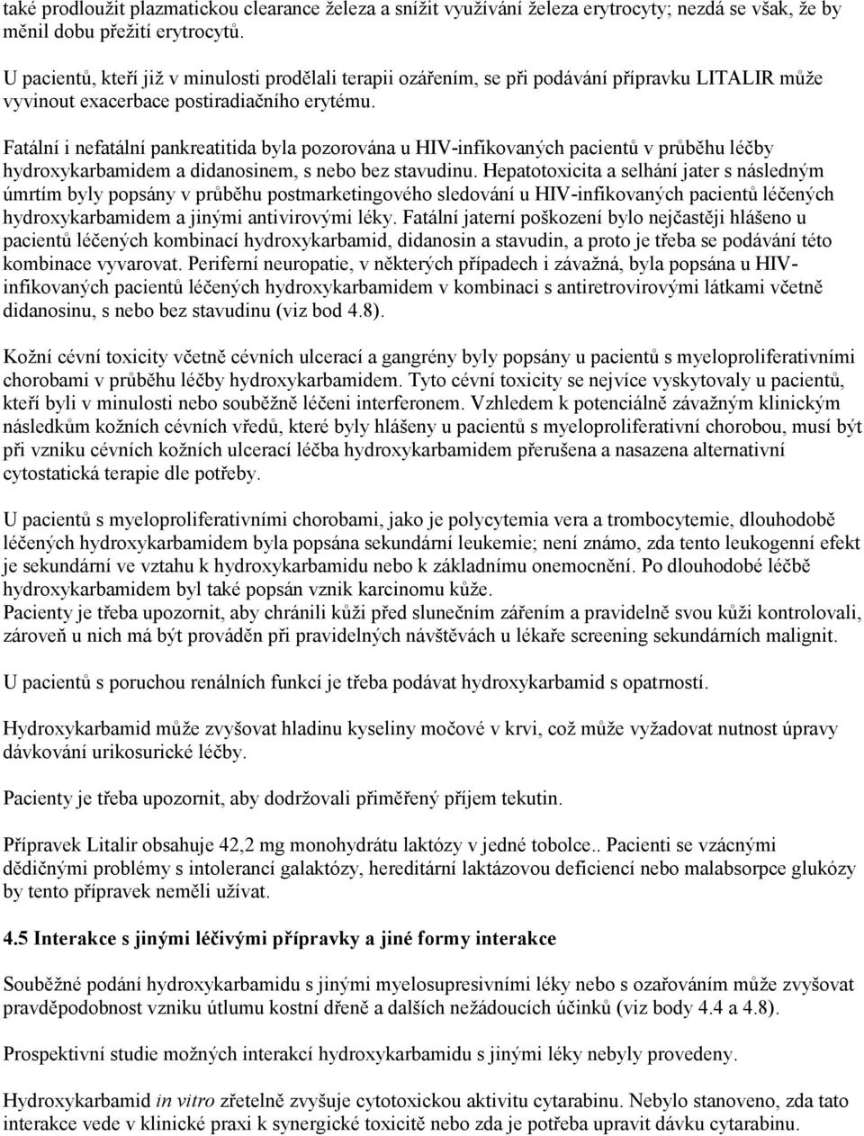 Fatální i nefatální pankreatitida byla pozorována u HIV-infikovaných pacientů v průběhu léčby hydroxykarbamidem a didanosinem, s nebo bez stavudinu.