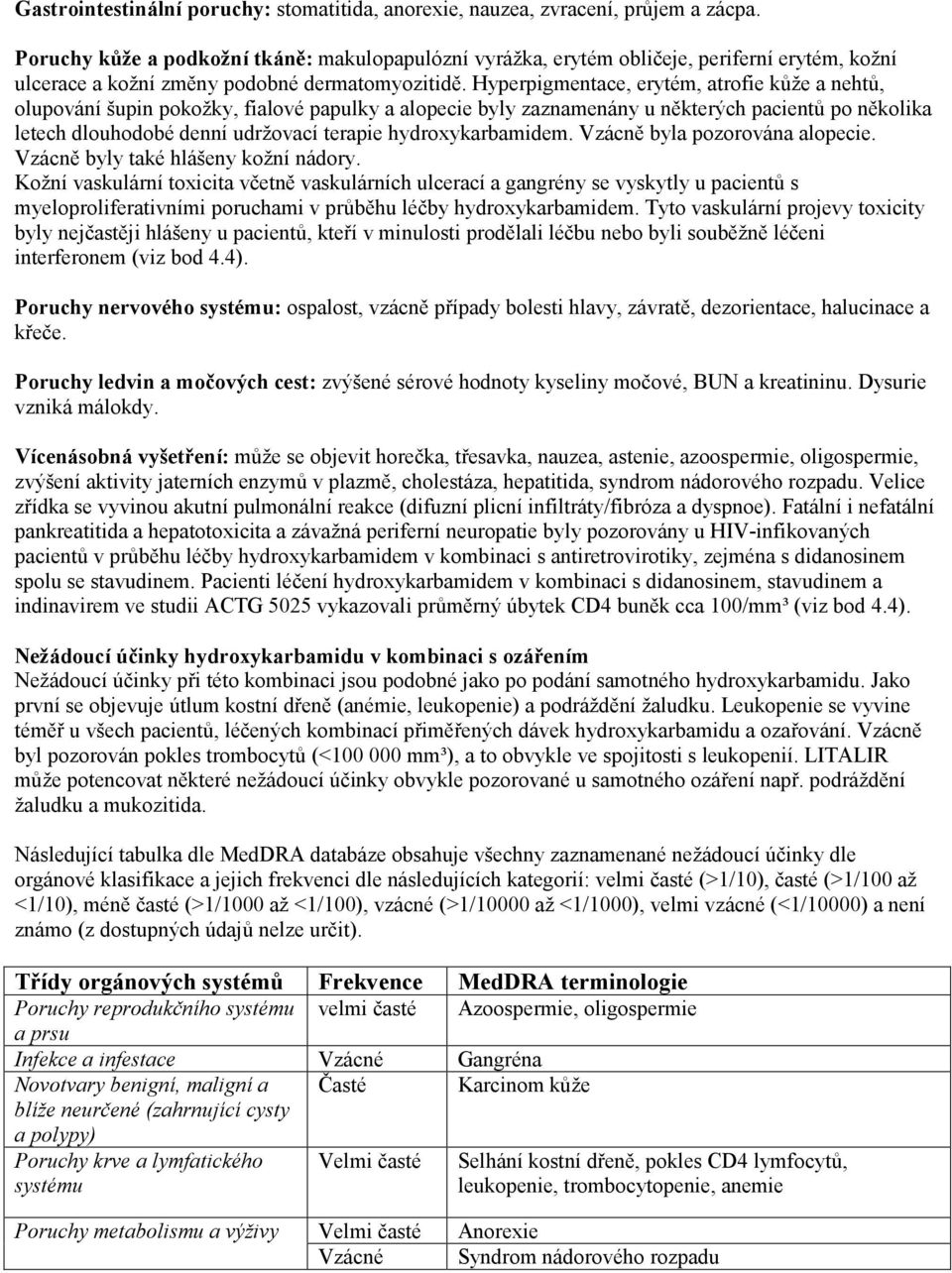 Hyperpigmentace, erytém, atrofie kůže a nehtů, olupování šupin pokožky, fialové papulky a alopecie byly zaznamenány u některých pacientů po několika letech dlouhodobé denní udržovací terapie