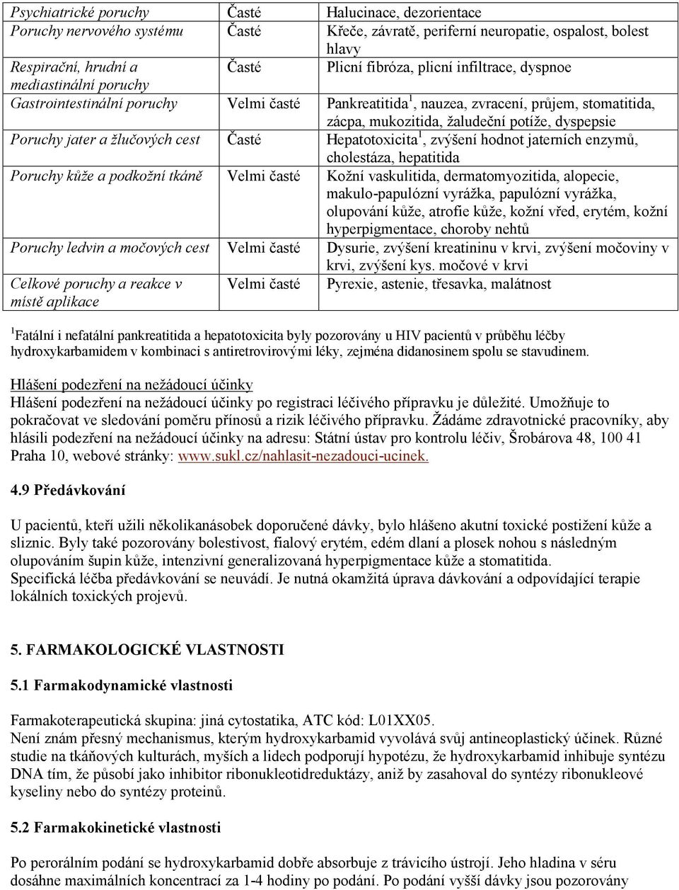 žlučových cest Časté Hepatotoxicita 1, zvýšení hodnot jaterních enzymů, cholestáza, hepatitida Poruchy kůže a podkožní tkáně Velmi časté Kožní vaskulitida, dermatomyozitida, alopecie,