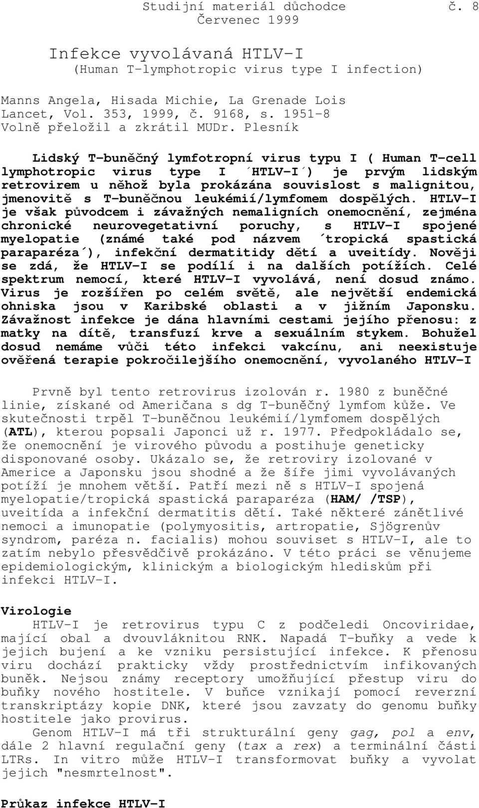 Plesník Lidský T-buněčný lymfotropní virus typu I ( Human T-cell lymphotropic virus type I HTLV-I ) je prvým lidským retrovirem u něhož byla prokázána souvislost s malignitou, jmenovitě s T-buněčnou