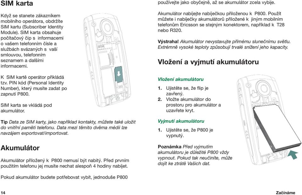 PIN kód (Personal Identity Number), kter musíte zadat po zapnutí P800. SIM karta se vkládá pod akumulátor.