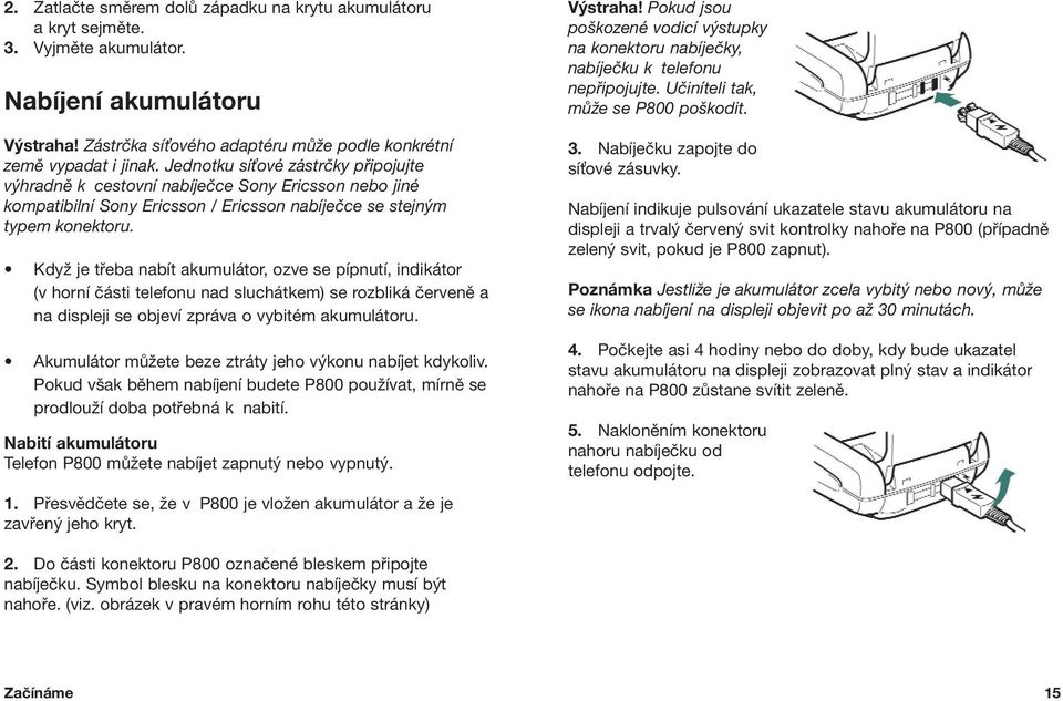 KdyÏ je tfieba nabít akumulátor, ozve se pípnutí, indikátor (v horní ãásti telefonu nad sluchátkem) se rozbliká ãervenû a na displeji se objeví zpráva o vybitém akumulátoru.