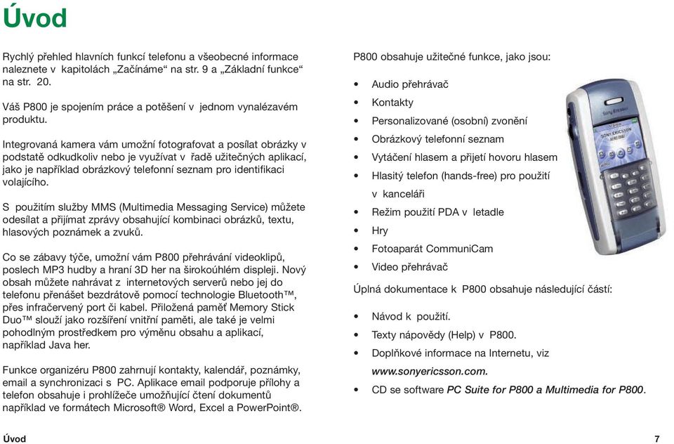 Integrovaná kamera vám umoïní fotografovat a posílat obrázky v podstatû odkudkoliv nebo je vyuïívat v fiadû uïiteãn ch aplikací, jako je napfiíklad obrázkov telefonní seznam pro identifikaci