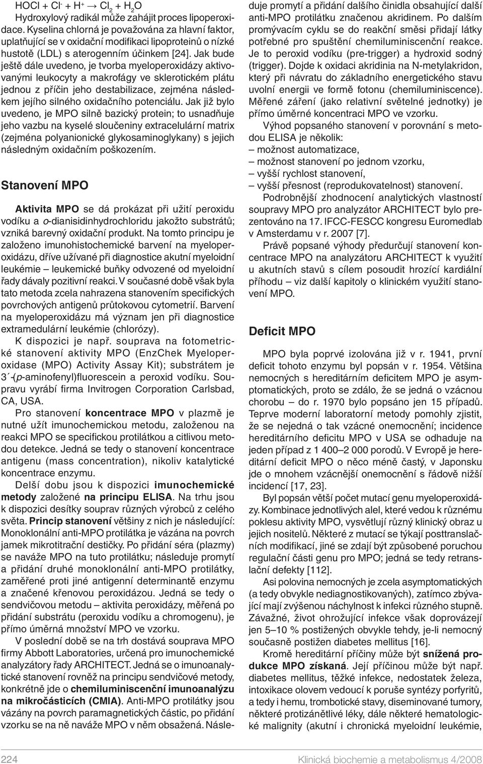 Jak bude ještě dále uvedeno, je tvorba myeloperoxidázy aktivovanými leukocyty a makrofágy ve sklerotickém plátu jednou z příčin jeho destabilizace, zejména následkem jejího silného oxidačního