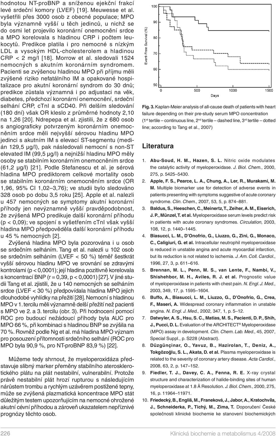 Predikce platila i pro nemocné s nízkým LDL a vysokým HDL-cholesterolem a hladinou CRP < 2 mg/l [18]. Morrow et al. sledovali 1524 nemocných s akutním koronárním syndromem.