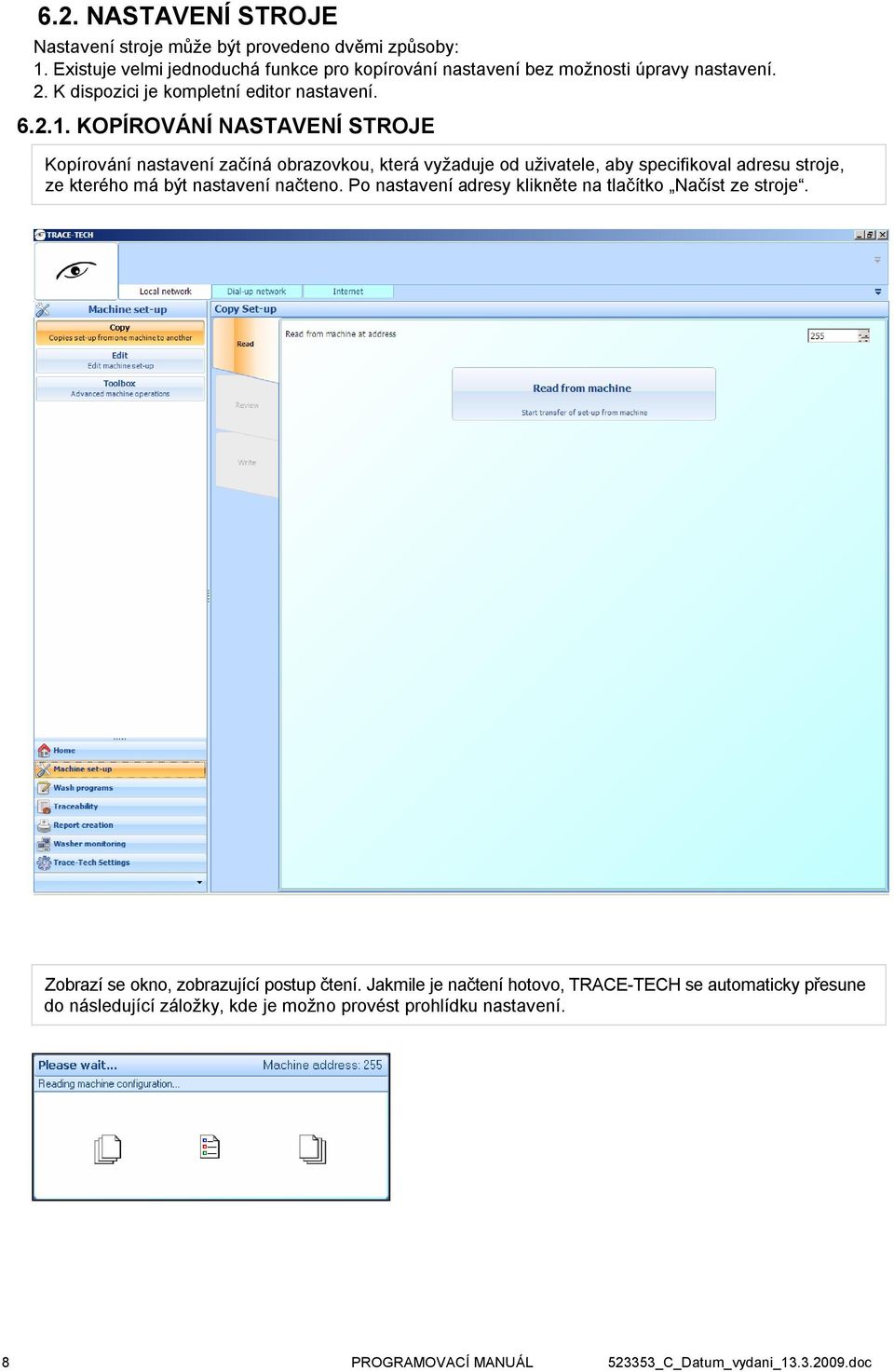 KOPÍROVÁNÍ NASTAVENÍ STROJE Kopírování nastavení začíná obrazovkou, která vyžaduje od uživatele, aby specifikoval adresu stroje, ze kterého má být nastavení načteno.