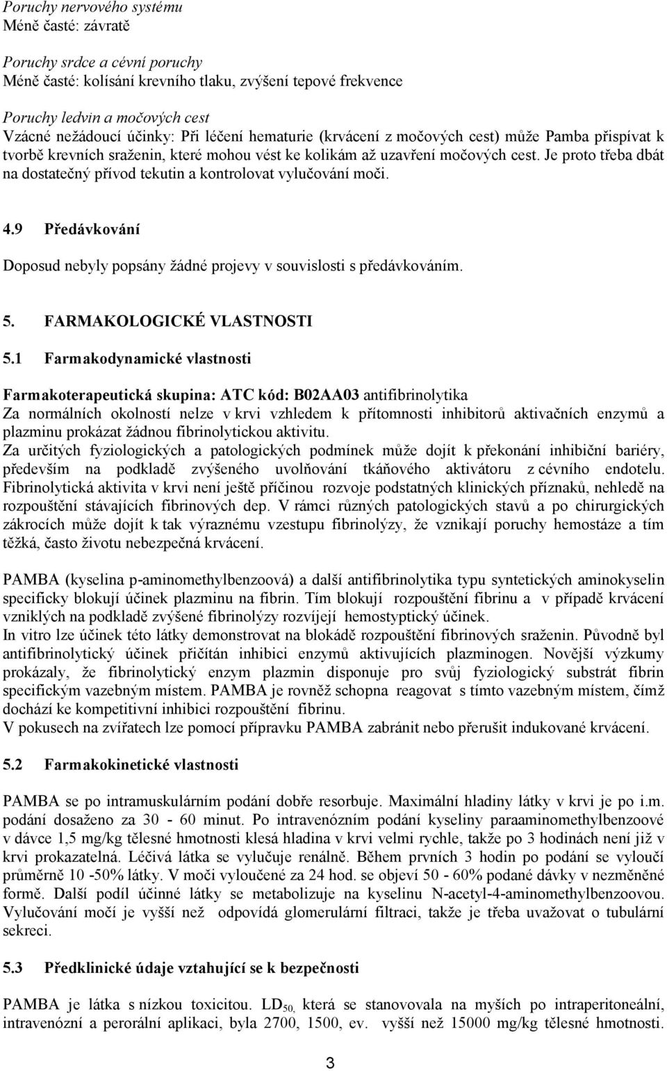 Je proto třeba dbát na dostatečný přívod tekutin a kontrolovat vylučování moči. 4.9 Předávkování Doposud nebyly popsány žádné projevy v souvislosti s předávkováním. 5. FARMAKOLOGICKÉ VLASTNOSTI 5.