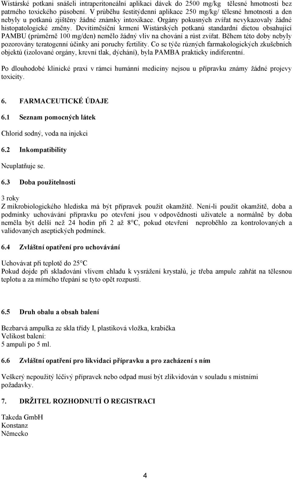 Devítiměsíční krmení Wistárských potkanů standardní dietou obsahující PAMBU (průměrně 100 mg/den) nemělo žádný vliv na chování a růst zvířat.