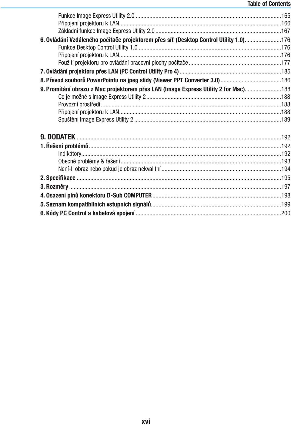 ..176 Použití projektoru pro ovládání pracovní plochy počítače...177 7. Ovládání projektoru přes LAN (PC Control Utility Pro 4)...185 8.