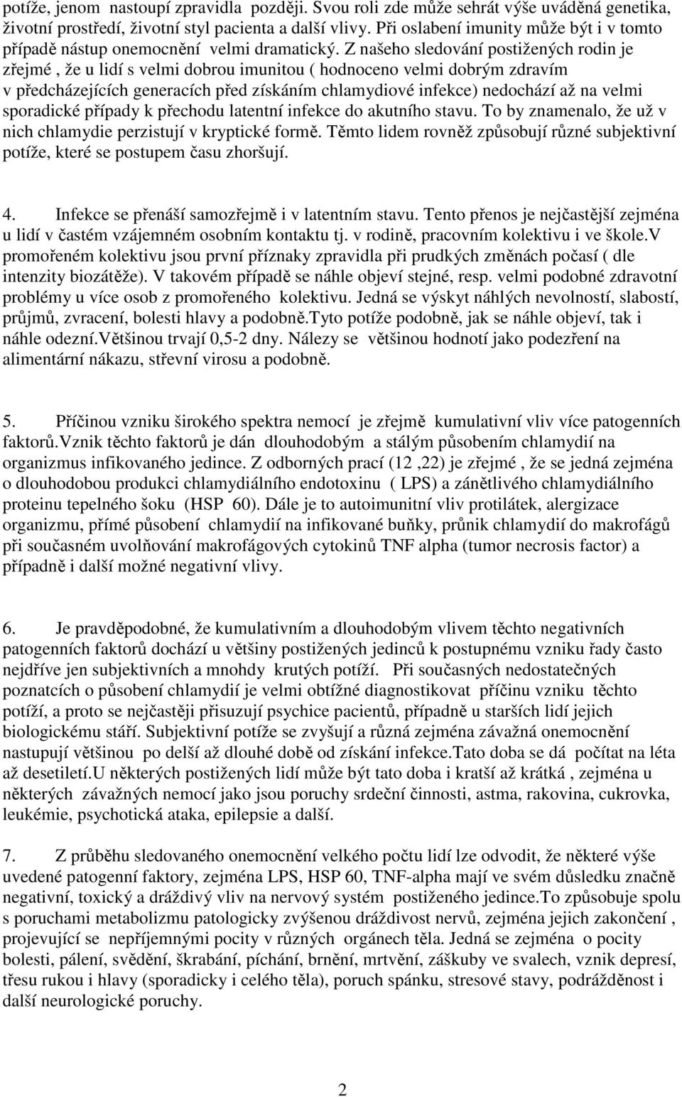 Z našeho sledování postižených rodin je zřejmé, že u lidí s velmi dobrou imunitou ( hodnoceno velmi dobrým zdravím v předcházejících generacích před získáním chlamydiové infekce) nedochází až na