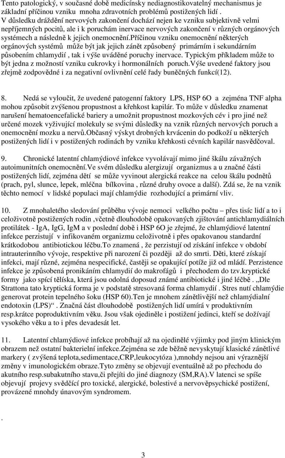 onemocnění.příčinou vzniku onemocnění některých orgánových systémů může být jak jejich zánět způsobený primárním i sekundárním působením chlamydií, tak i výše uváděné poruchy inervace.