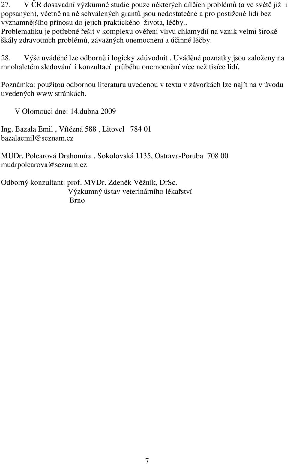 Výše uváděné lze odborně i logicky zdůvodnit. Uváděné poznatky jsou založeny na mnohaletém sledování i konzultací průběhu onemocnění více než tisíce lidí.