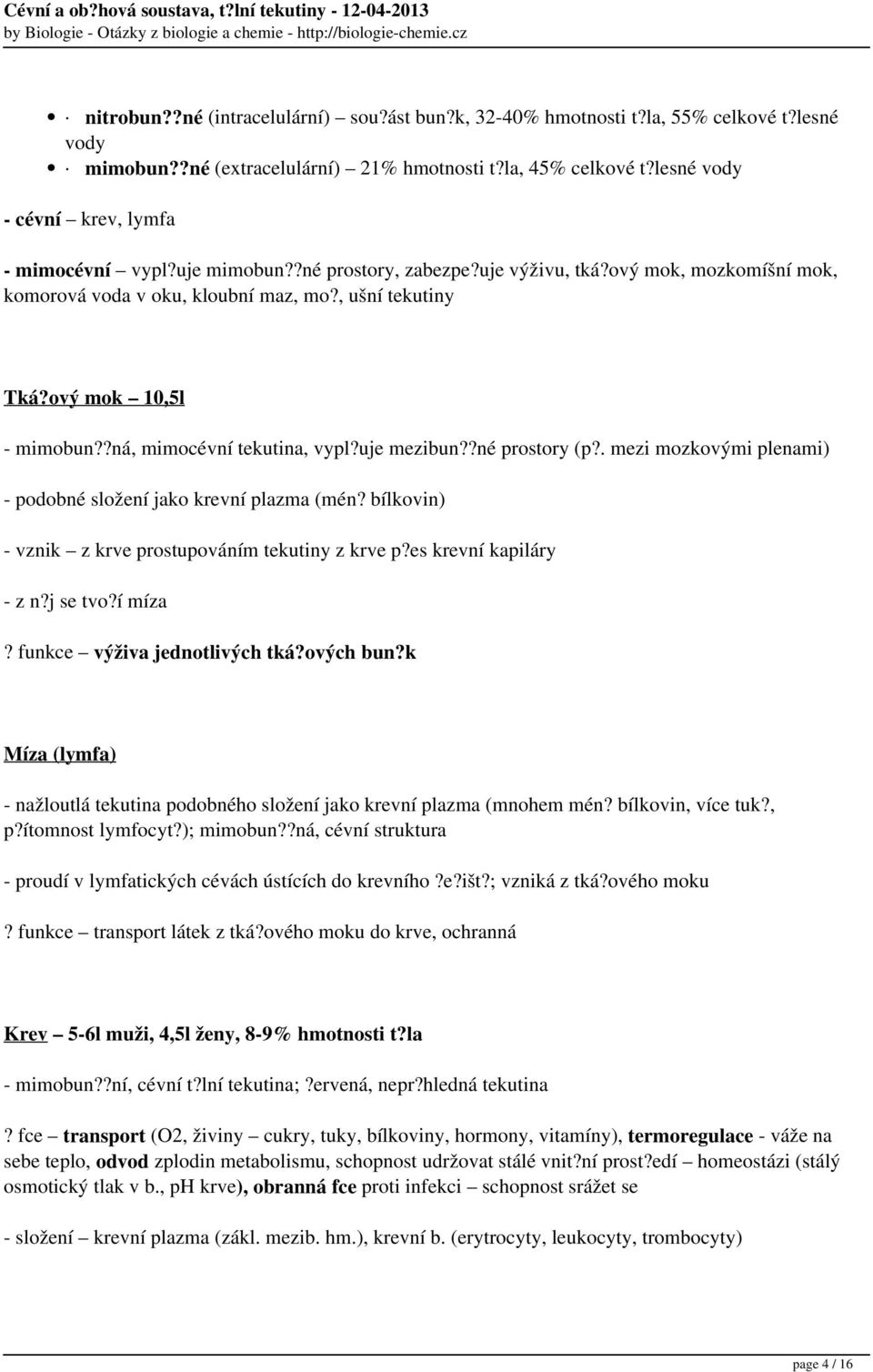 ový mok 10,5l - mimobun??ná, mimocévní tekutina, vypl?uje mezibun??né prostory (p?. mezi mozkovými plenami) - podobné složení jako krevní plazma (mén?