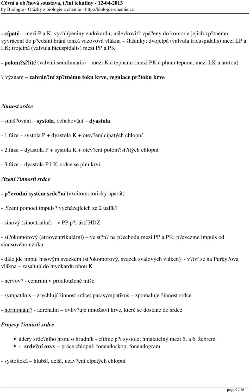 význam zabrán?ní zp?tnému toku krve, regulace pr?toku krve?innost srdce - smrš?ování systola, ochabování dyastola - 1.fáze systola P + dyastola K + otev?ení cípatých chlopní - 2.