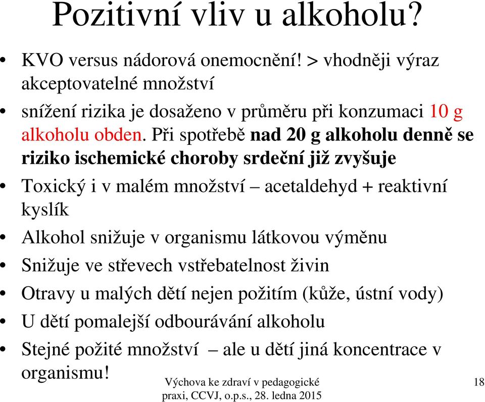 Při spotřebě nad 20 g alkoholu denně se riziko ischemické choroby srdeční již zvyšuje Toxický i v malém množství acetaldehyd + reaktivní