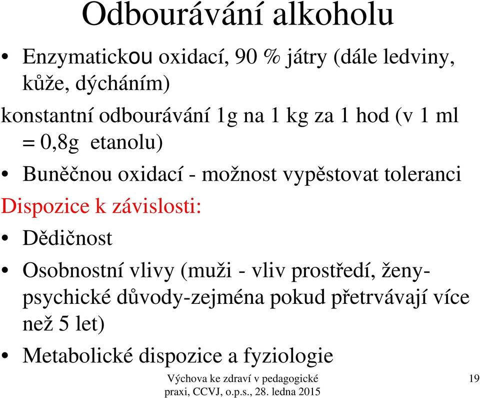 vypěstovat toleranci Dispozice k závislosti: Dědičnost Osobnostní vlivy (muži - vliv