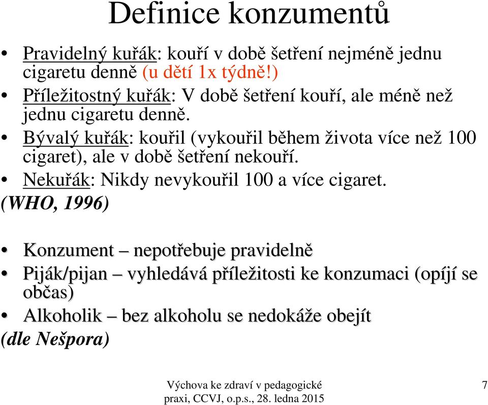 Bývalý kuřák: kouřil (vykouřil během života více než 100 cigaret), ale v době šetření nekouří.