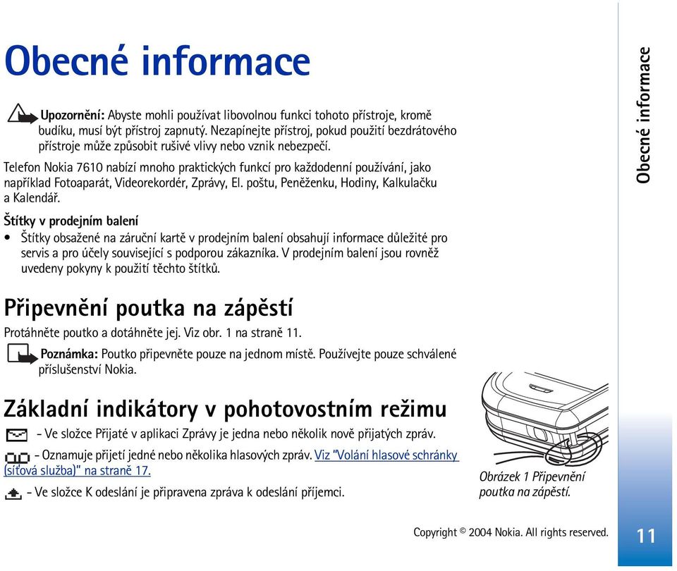 Telefon Nokia 7610 nabízí mnoho praktických funkcí pro ka¾dodenní pou¾ívání, jako napøíklad Fotoaparát, Videorekordér, Zprávy, El. po¹tu, Penì¾enku, Hodiny, Kalkulaèku akalendáø.