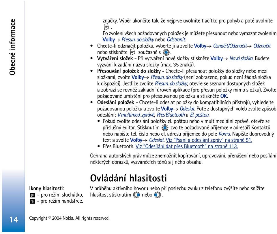 Vytváøení slo¾ek - Pøi vytváøení nové slo¾ky stisknìte Volby Nová slo¾ka. Budete vyzváni k zadání názvu slo¾ky (max. 35 znakù).