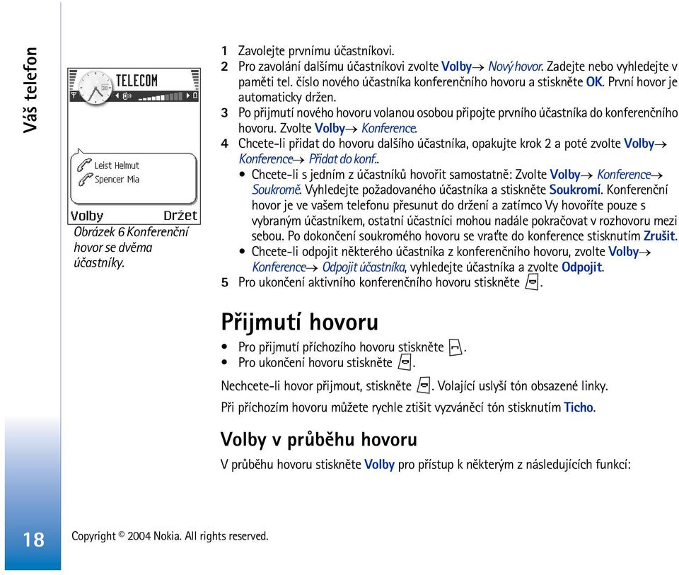 Zvolte Volby Konference. 4 Chcete-li pøidat do hovoru dal¹ího úèastníka, opakujte krok 2 a poté zvolte Volby Konference Pøidat do konf.