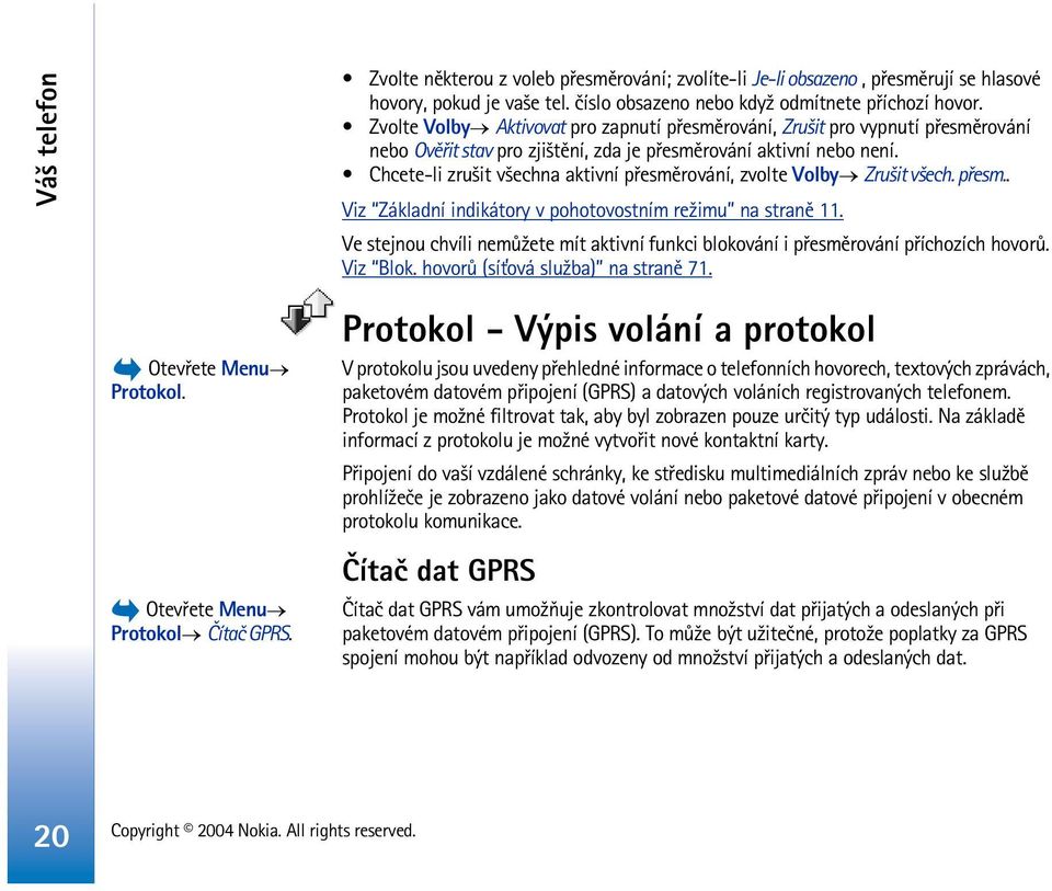 Chcete-li zru¹it v¹echna aktivní pøesmìrování, zvolte Volby Zru¹it v¹ech. pøesm.. Viz Základní indikátory v pohotovostním re¾imu na stranì 11.