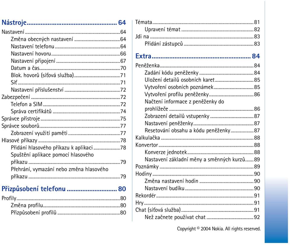 ..78 Pøidání hlasového pøíkazu k aplikaci...78 Spu¹tìní aplikace pomocí hlasového pøíkazu...79 Pøehrání, vymazání nebo zmìna hlasového pøíkazu...79 Pøizpùsobení telefonu... 80 Profily.