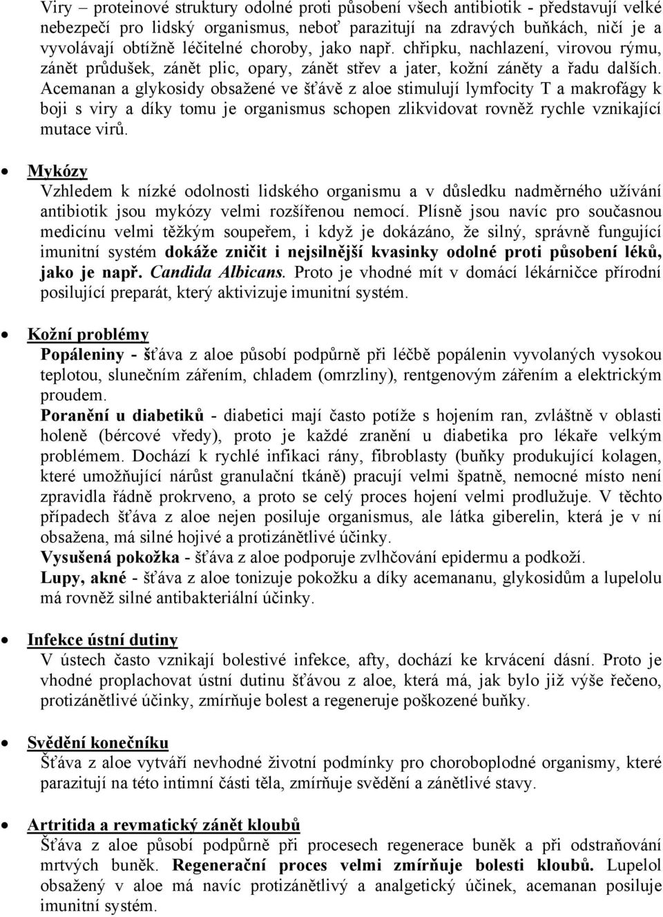 Acemanan a glykosidy obsažené ve šťávě z aloe stimulují lymfocity T a makrofágy k boji s viry a díky tomu je organismus schopen zlikvidovat rovněž rychle vznikající mutace virů.