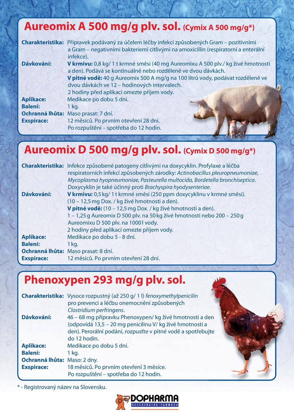 Dávkování: V krmivu: 0,8 kg/ 1 t krmné směsi (40 mg Aureomixu A 500 plv./ kg živé hmotnosti a den). Podává se kontinuálně nebo rozděleně ve dvou dávkách.